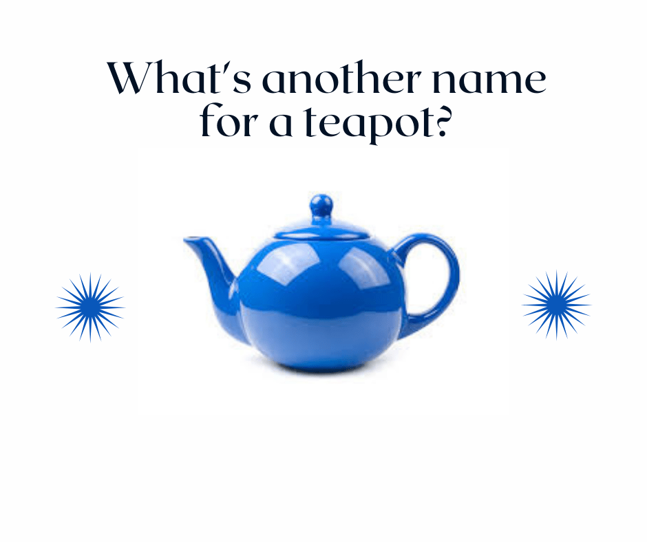 What's another name for a teapot? Don't miss out.