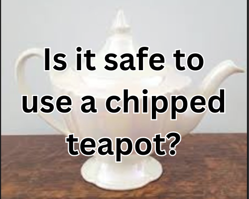 Is it safe to use a chipped teapot?