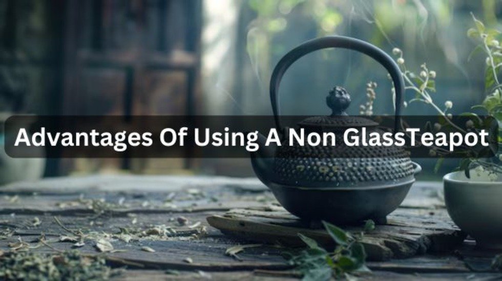 Advantages-Of-Using-A-Non-Glass Teapot