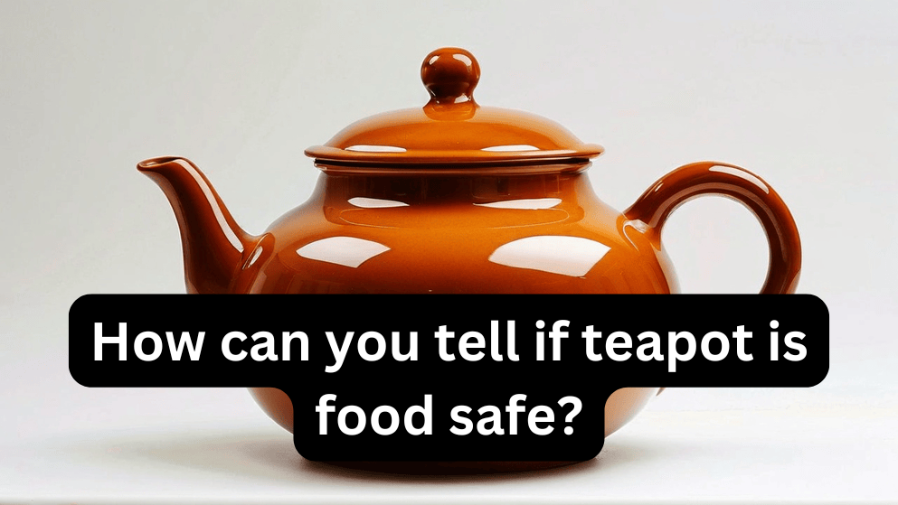 How can you tell if teapot is food safe? In 2024