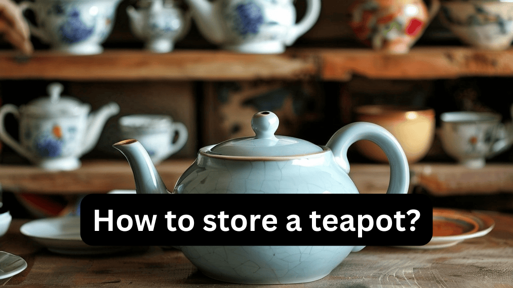 How to store a teapot?