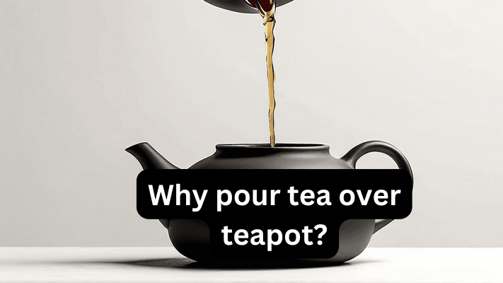 Why Pour Tea Over Teapot? In 2024