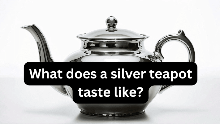 What does a silver teapot taste like?