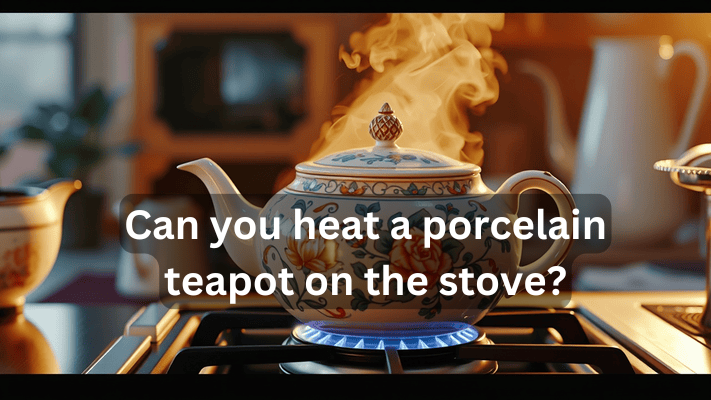 Can You Heat a Porcelain Teapot on The Stove? 2024..