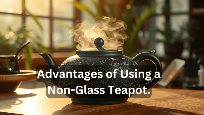 Advantages of Using a Non-Glass Teapot. Look at..