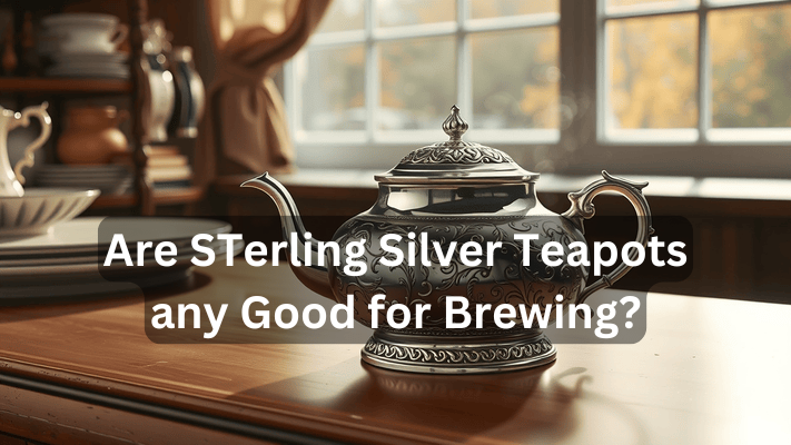 Are STerling Silver Teapots any Good for Brewing? 2024..