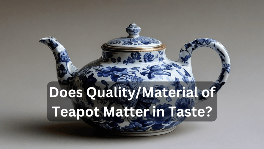 Does Quality/Material of Teapot Matter in Taste? In 2024..