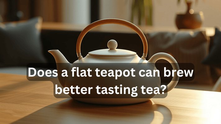 Does a Flat Teapot Can Brew Better Tasting Tea? 2024..