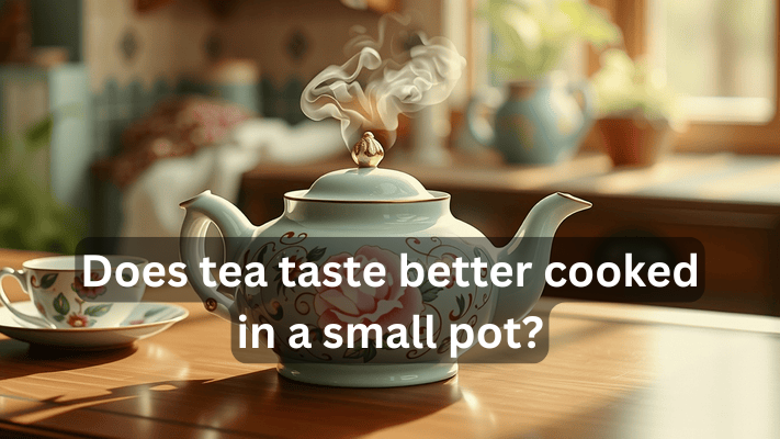 Does Tea Taste Better Cooked In a Small Pot? In 2024..