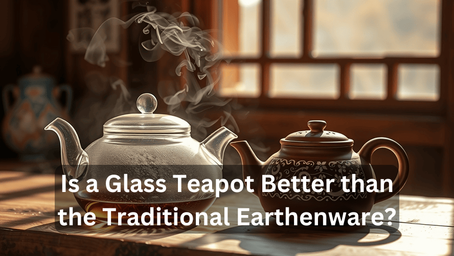 Is a Glass Teapot Better than the Traditional Earthenware? 2024..