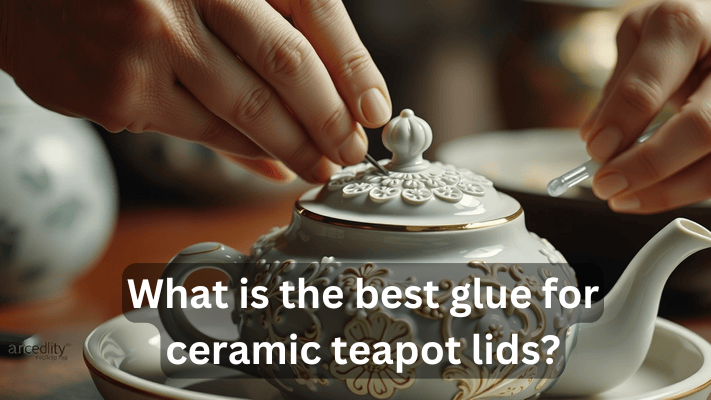 What is The Best Glue for Ceramic Teapot lids? 2024..