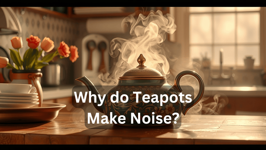 Why do Teapots Make Noise? Find Out..