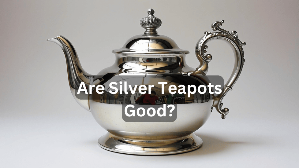 Are Silver Teapots Good? Advantage In 2024..